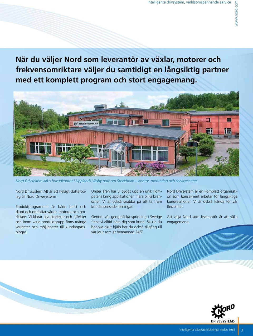 Nord Drivsystem AB:s huvudkontor i Upplands Väsby norr om Stockholm kontor, montering och servicecenter. Nord Drivsystem AB är ett helägt dotterbolag till Nord Drivesystems.