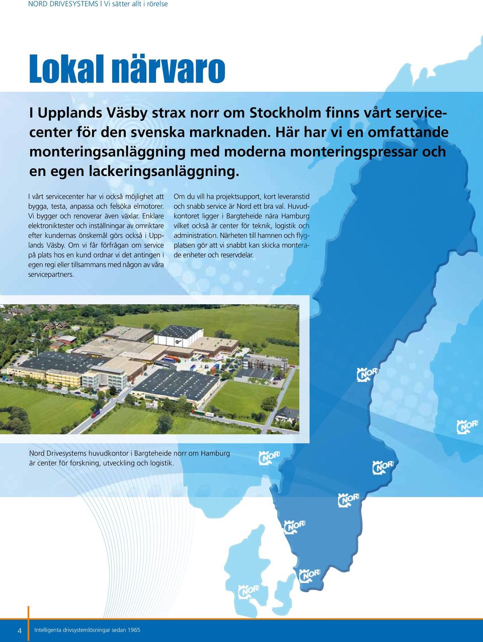 I vårt servicecenter har vi också möjlighet att bygga, testa, anpassa och felsöka elmotorer. Vi bygger och renoverar även växlar.