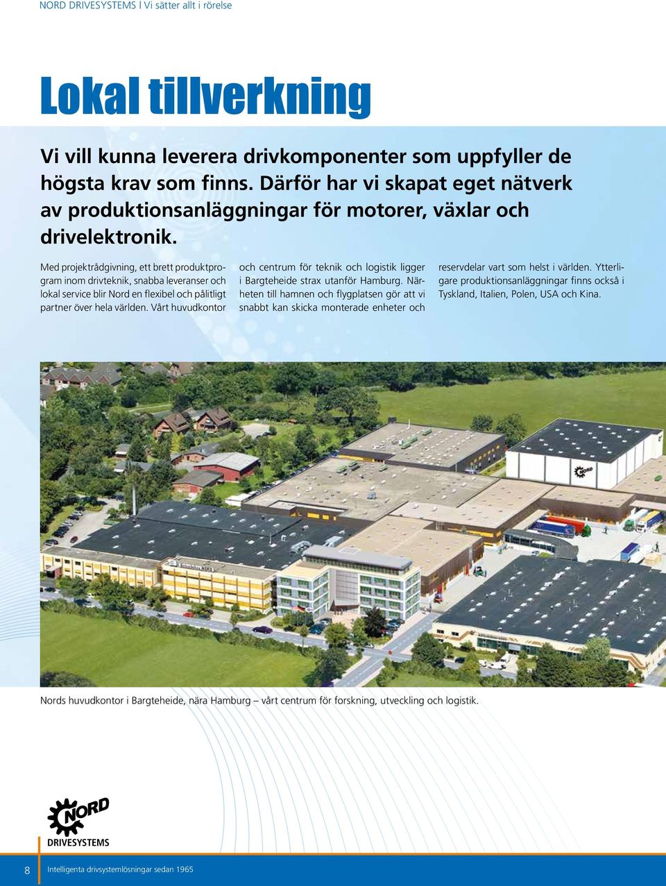 Med projektrådgivning, ett brett produktprogram inom drivteknik, snabba leveranser och lokal service blir Nord en flexibel och pålitligt partner över hela världen.