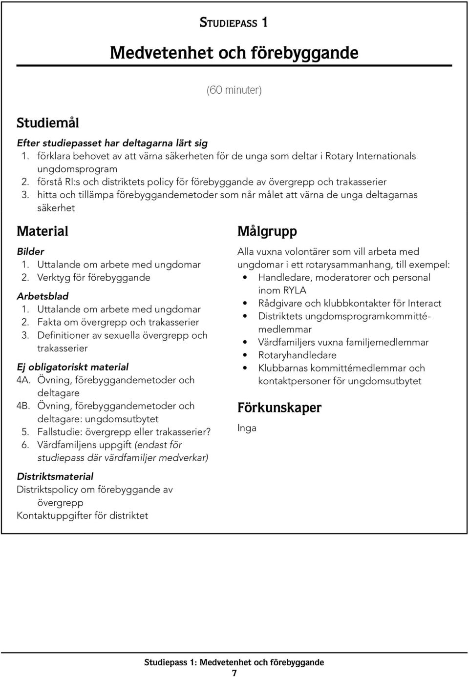 hitta och tillämpa förebyggandemetoder som når målet att värna de unga deltagarnas säkerhet Material Bilder 1. Uttalande om arbete med ungdomar 2. Verktyg för förebyggande Arbetsblad 1.