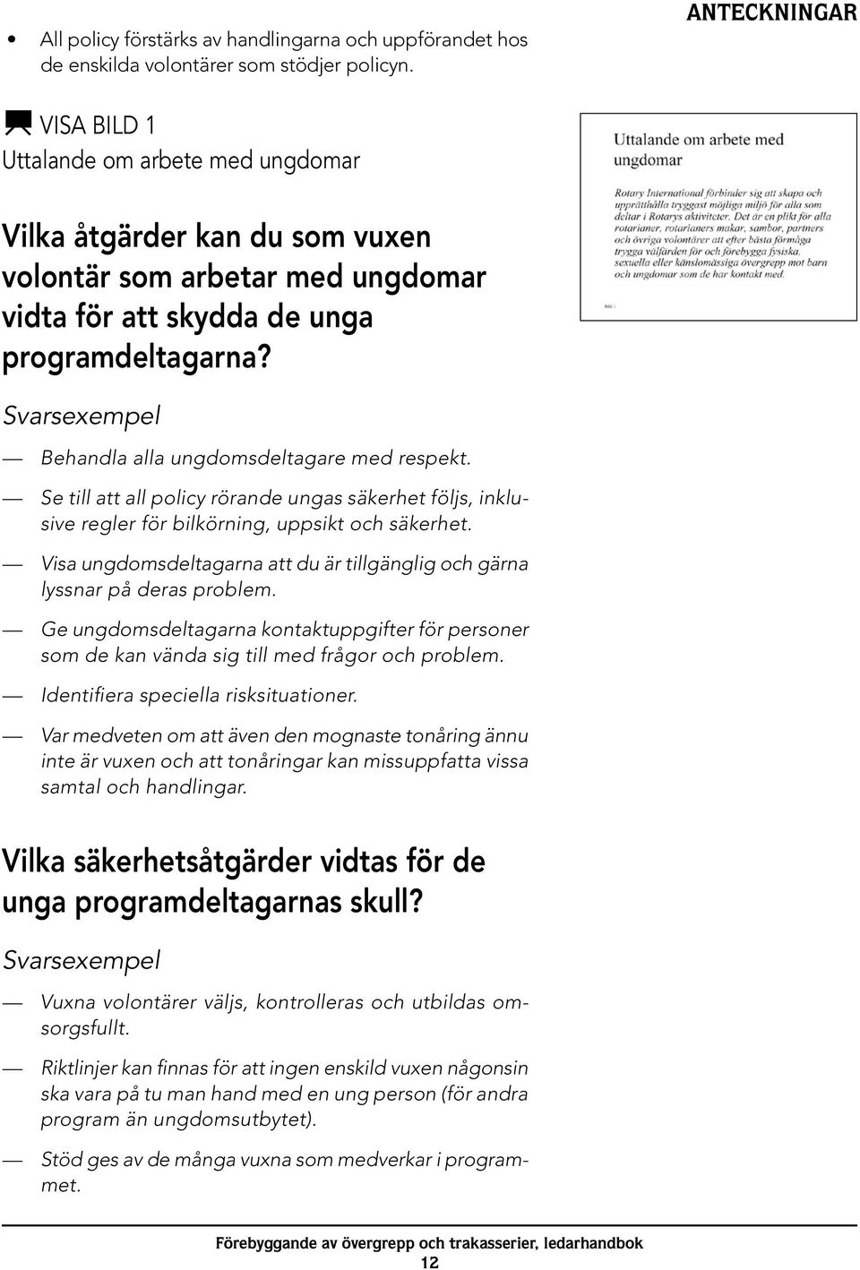 Svarsexempel Behandla alla ungdomsdeltagare med respekt. Se till att all policy rörande ungas säkerhet följs, inklusive regler för bilkörning, uppsikt och säkerhet.