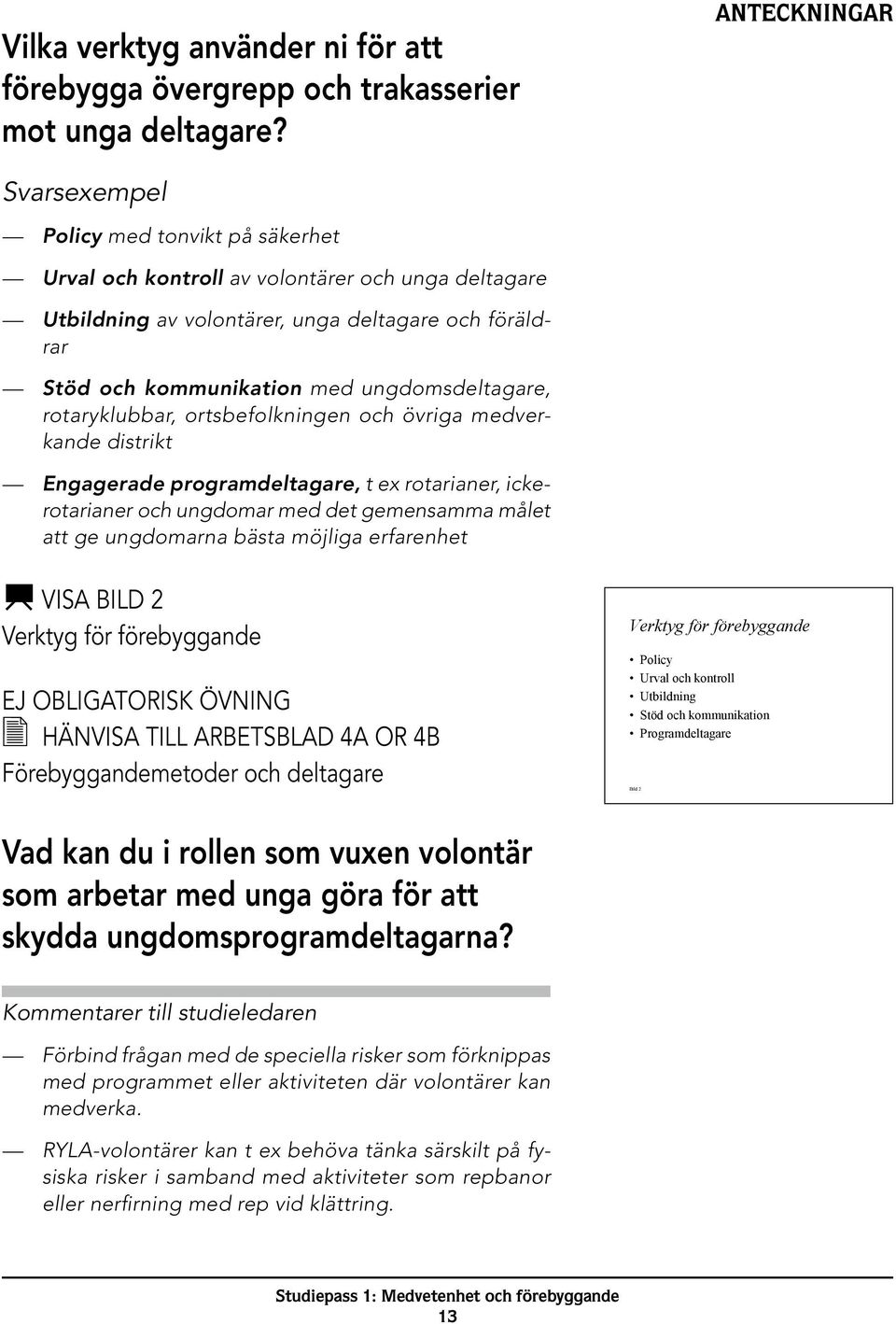 ungdomsdeltagare, rotaryklubbar, ortsbefolkningen och övriga medverkande distrikt Engagerade programdeltagare, t ex rotarianer, ickerotarianer och ungdomar med det gemensamma målet att ge ungdomarna
