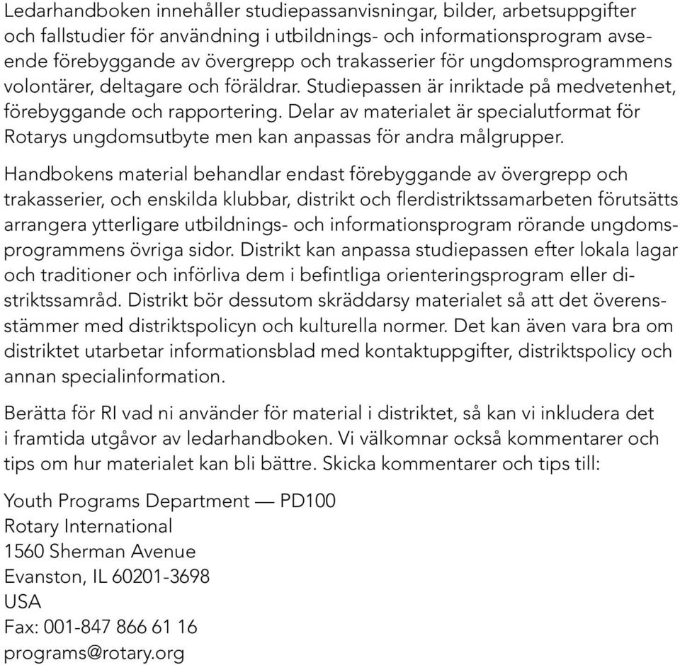 Delar av materialet är specialutformat för Rotarys ungdomsutbyte men kan anpassas för andra målgrupper.