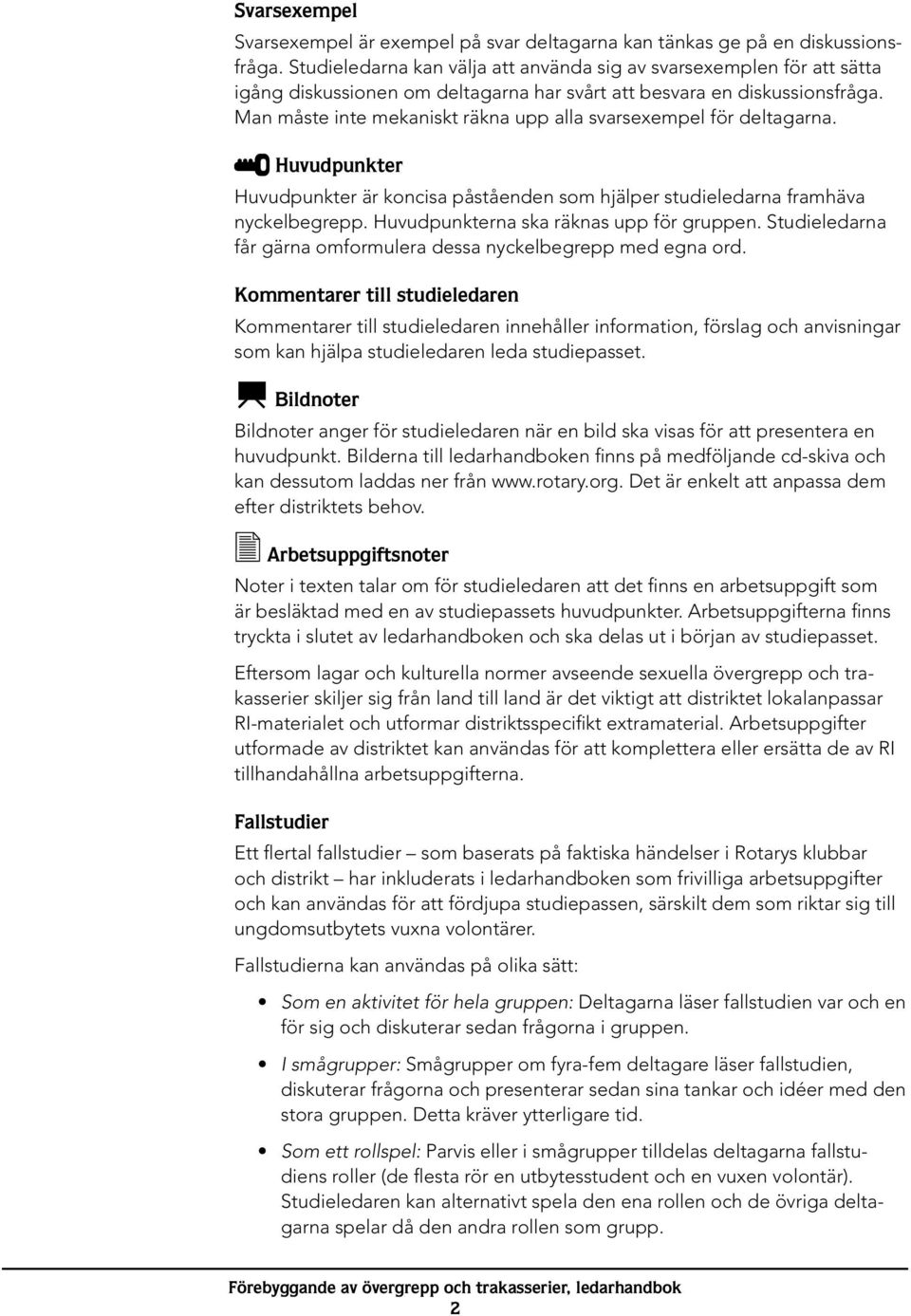 Man måste inte mekaniskt räkna upp alla svarsexempel för deltagarna. Huvudpunkter Huvudpunkter är koncisa påståenden som hjälper studieledarna framhäva nyckelbegrepp.