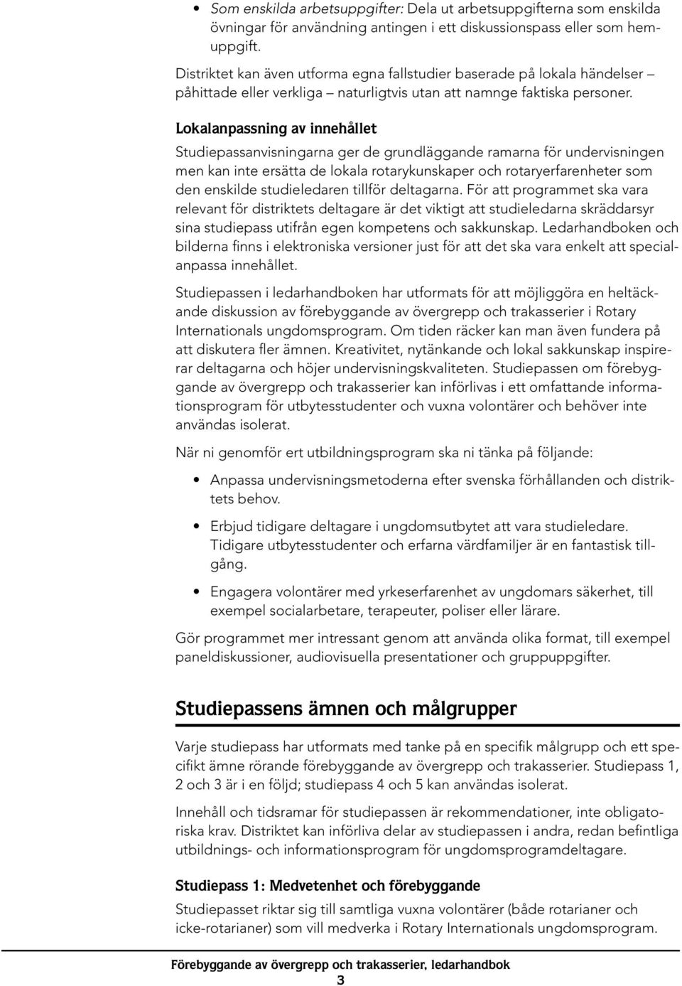 Lokalanpassning av innehållet Studiepassanvisningarna ger de grundläggande ramarna för undervisningen men kan inte ersätta de lokala rotarykunskaper och rotaryerfarenheter som den enskilde