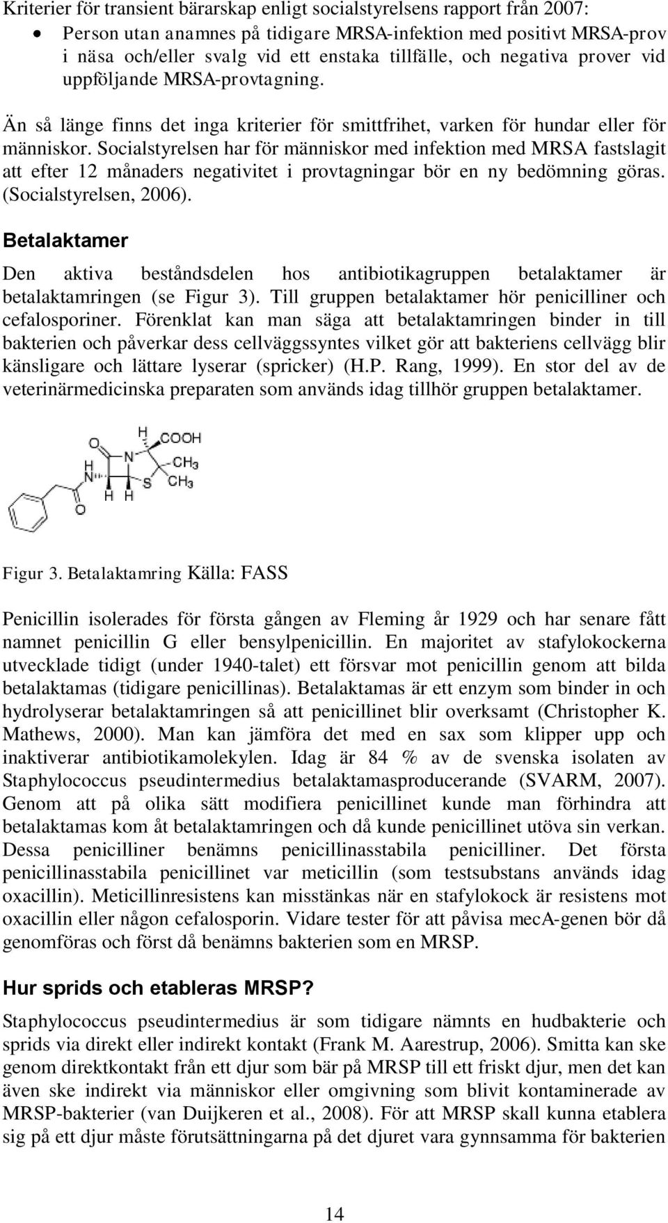 Socialstyrelsen har för människor med infektion med MRSA fastslagit att efter 12 månaders negativitet i provtagningar bör en ny bedömning göras. (Socialstyrelsen, 2006).
