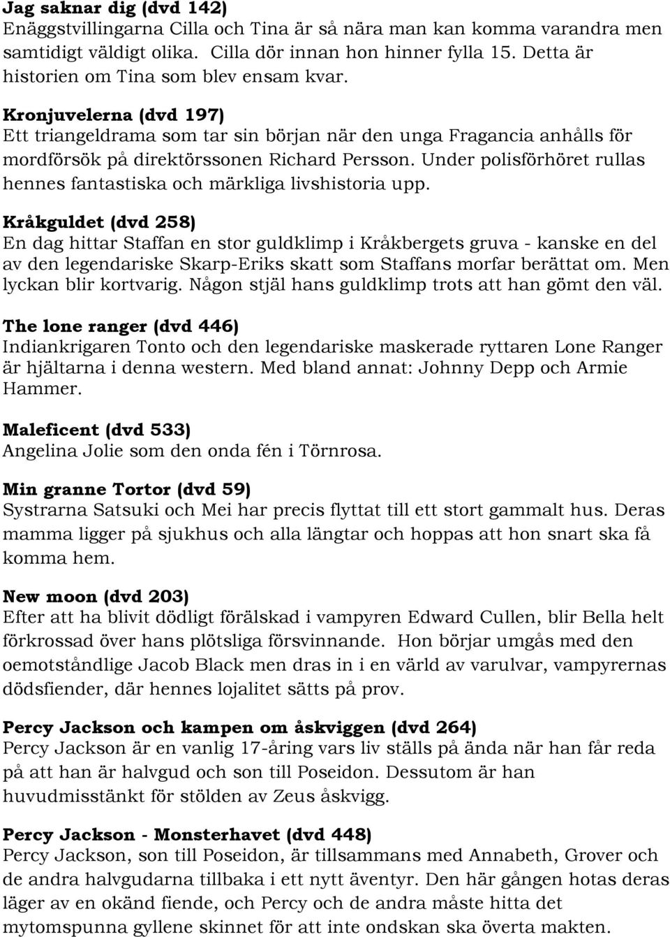Under polisförhöret rullas hennes fantastiska och märkliga livshistoria upp.