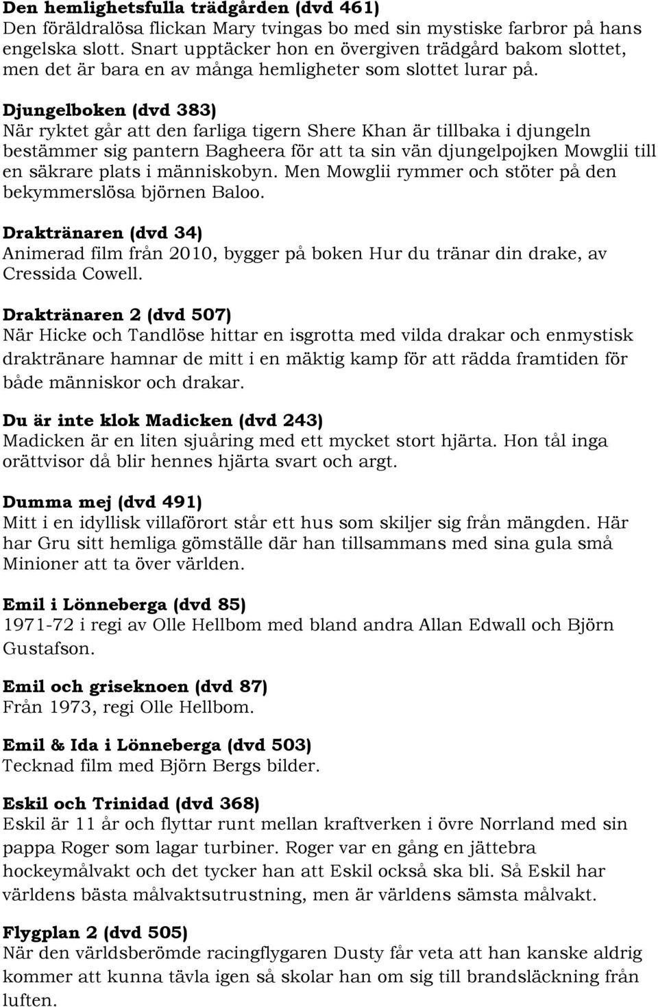 Djungelboken (dvd 383) När ryktet går att den farliga tigern Shere Khan är tillbaka i djungeln bestämmer sig pantern Bagheera för att ta sin vän djungelpojken Mowglii till en säkrare plats i