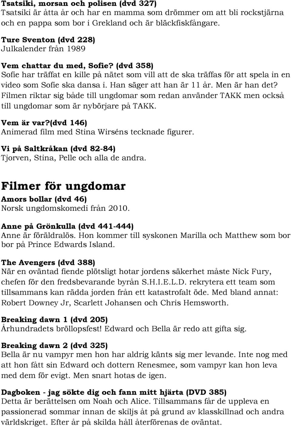 Han säger att han är 11 år. Men är han det? Filmen riktar sig både till ungdomar som redan använder TAKK men också till ungdomar som är nybörjare på TAKK. Vem är var?