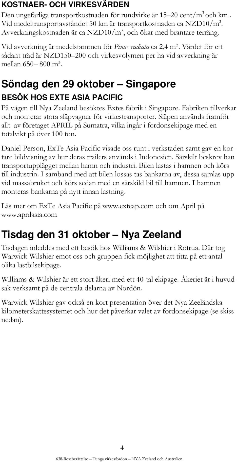 Värdet för ett sådant träd är NZD150 200 och virkesvolymen per ha vid avverkning är mellan 650 800 m³.