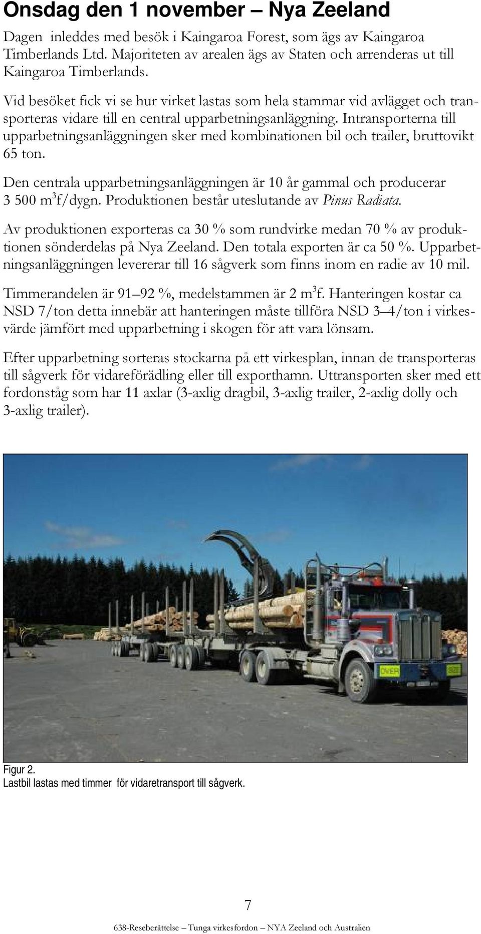 Intransporterna till upparbetningsanläggningen sker med kombinationen bil och trailer, bruttovikt 65 ton. Den centrala upparbetningsanläggningen är 10 år gammal och producerar 3 500 m 3 f/dygn.