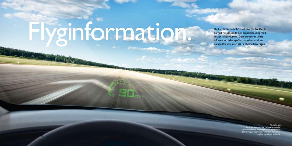Den projicerar viktig information i ditt synfält på vindrutan så att du kan läsa den utan att ta blicken från