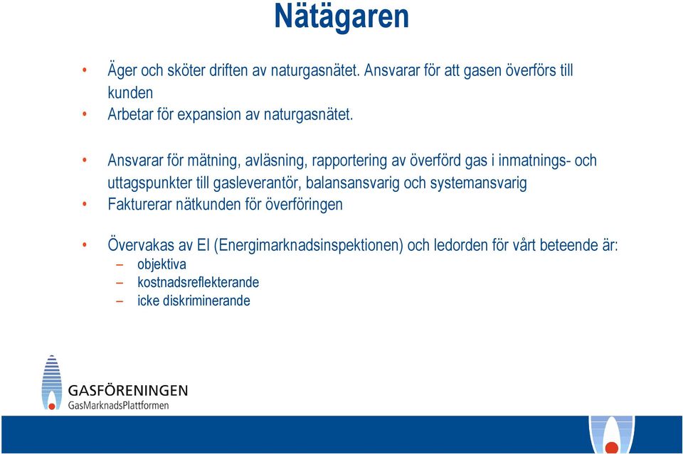 Ansvarar för mätning, avläsning, rapportering av överförd gas i inmatnings- och uttagspunkter till gasleverantör,