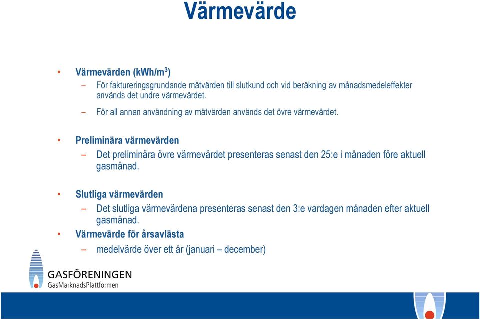 Preliminära värmevärden Det preliminära övre värmevärdet presenteras senast den 25:e i månaden före aktuell gasmånad.