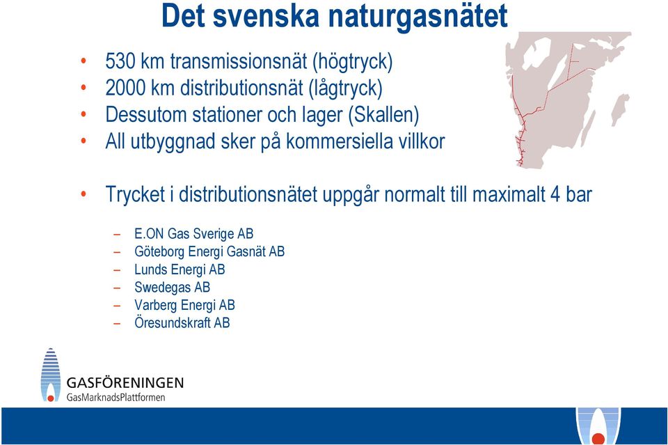 villkor Trycket i distributionsnätet uppgår normalt till maximalt 4 bar E.