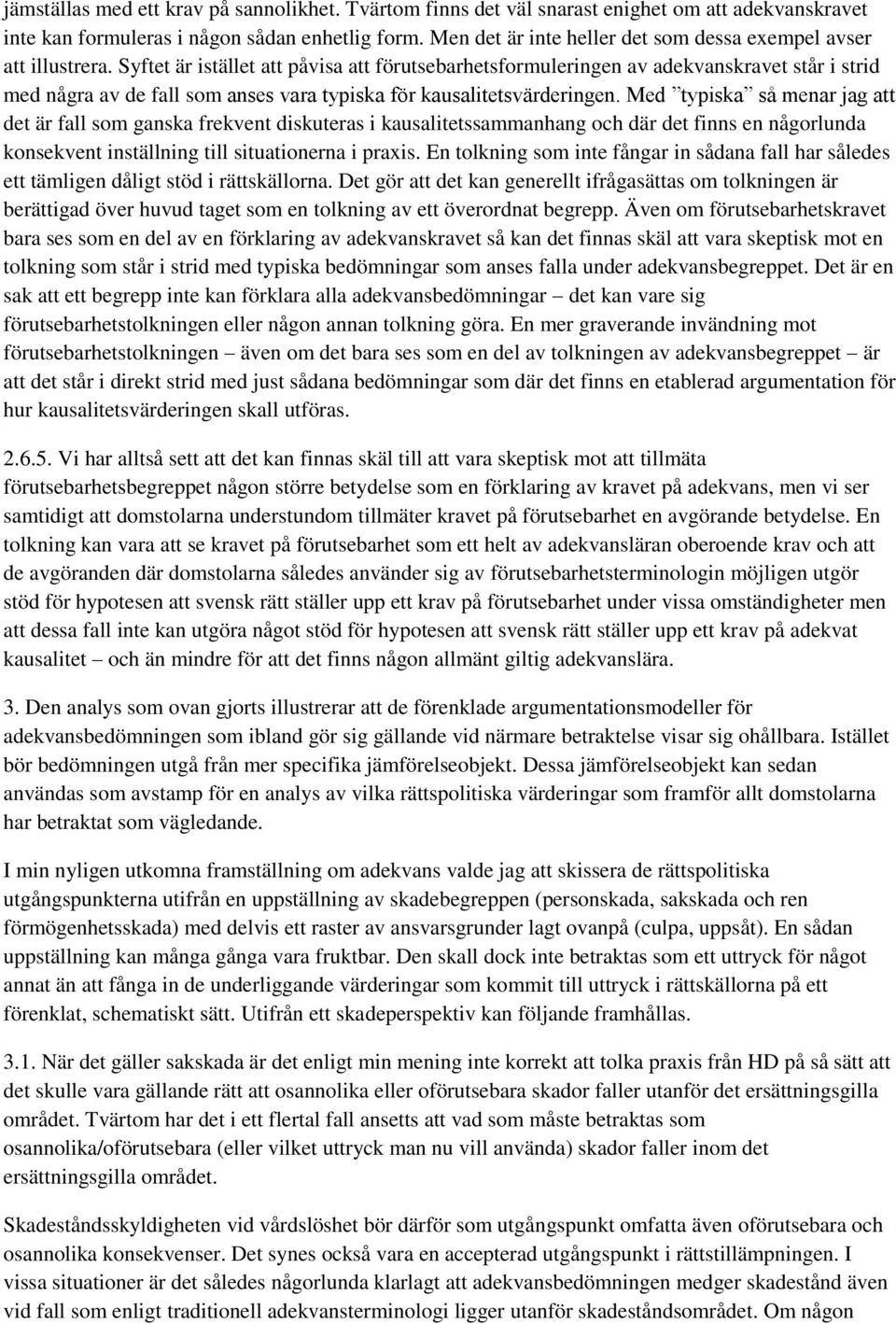 Syftet är istället att påvisa att förutsebarhetsformuleringen av adekvanskravet står i strid med några av de fall som anses vara typiska för kausalitetsvärderingen.