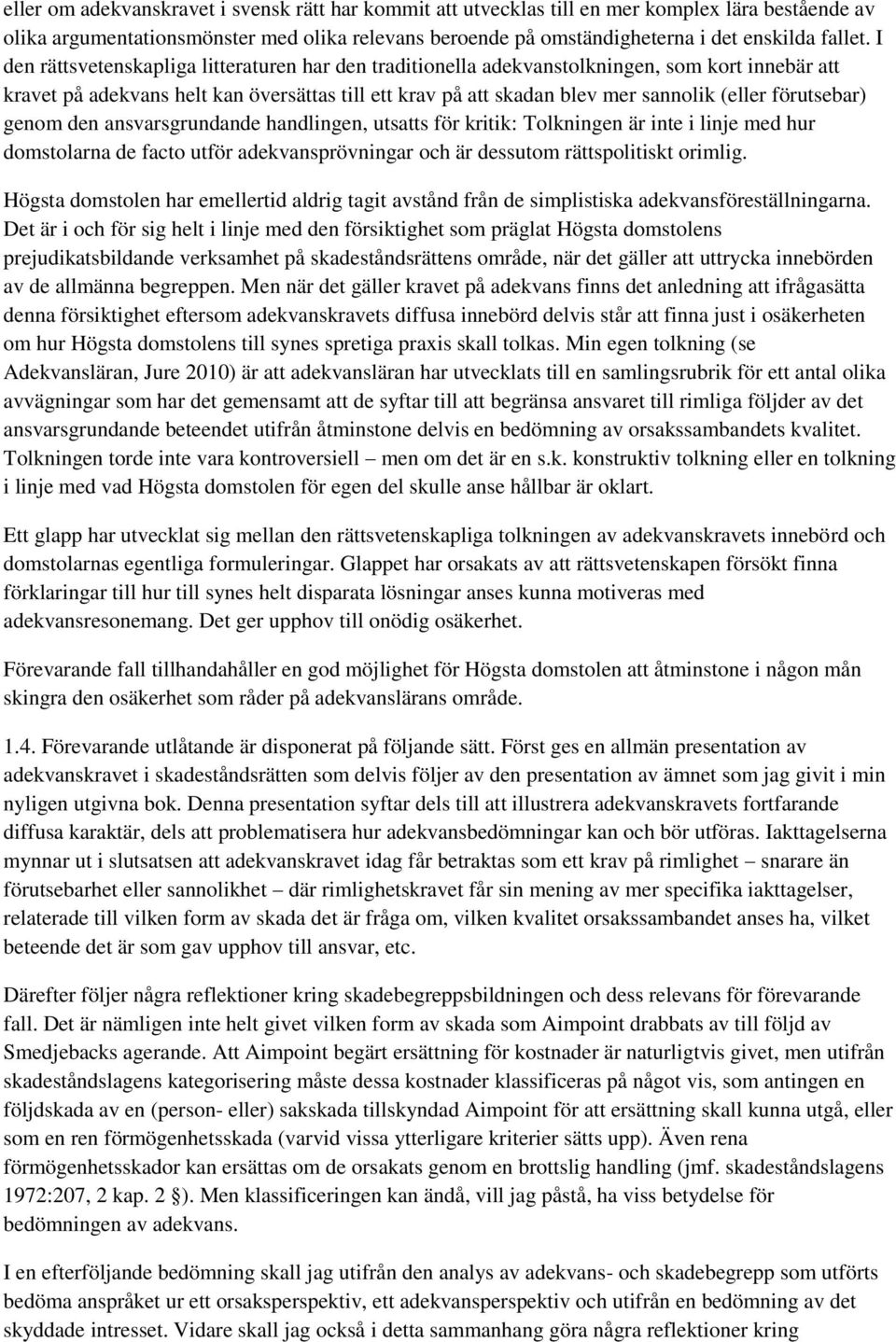 förutsebar) genom den ansvarsgrundande handlingen, utsatts för kritik: Tolkningen är inte i linje med hur domstolarna de facto utför adekvansprövningar och är dessutom rättspolitiskt orimlig.