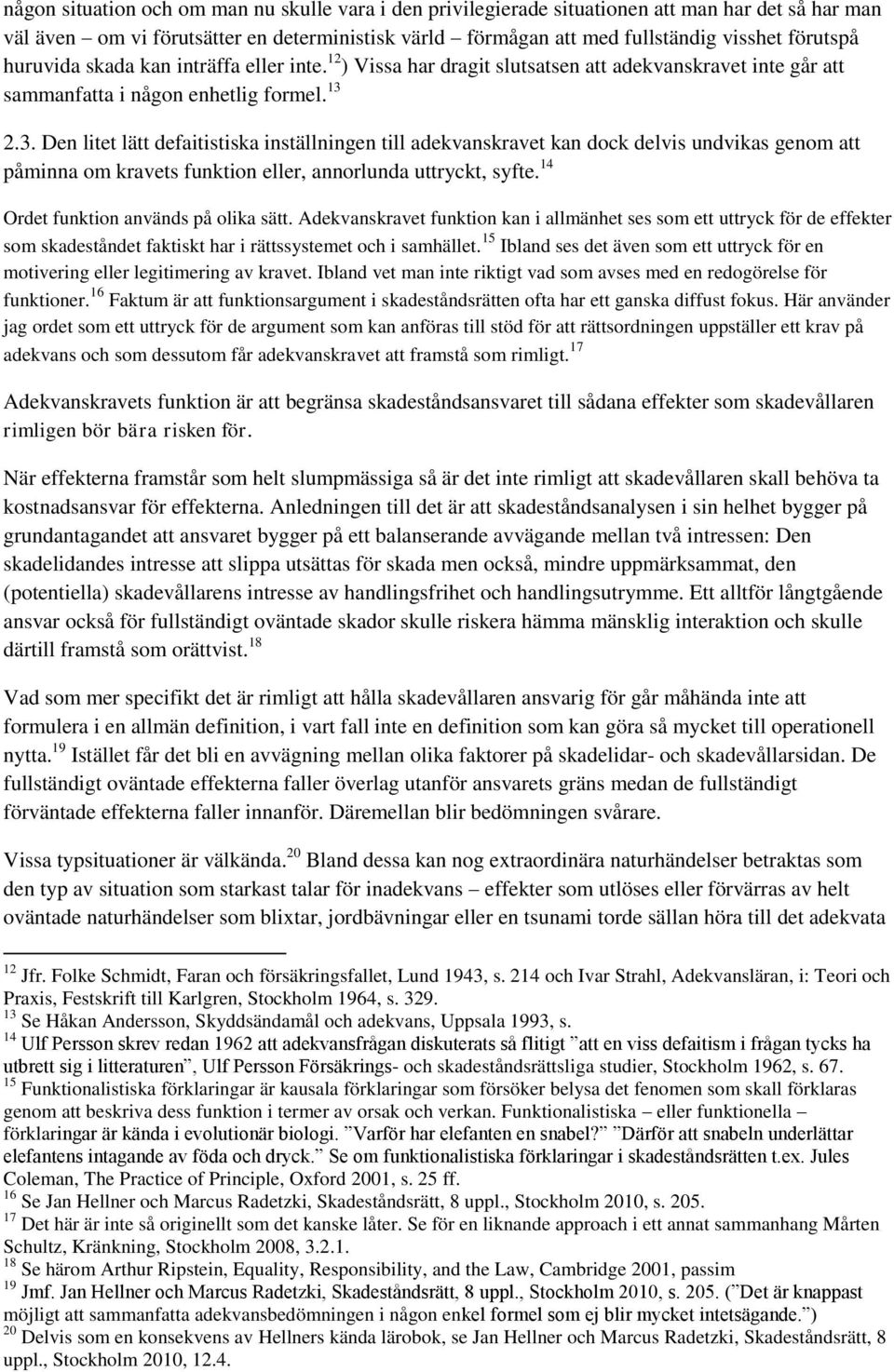 2.3. Den litet lätt defaitistiska inställningen till adekvanskravet kan dock delvis undvikas genom att påminna om kravets funktion eller, annorlunda uttryckt, syfte.