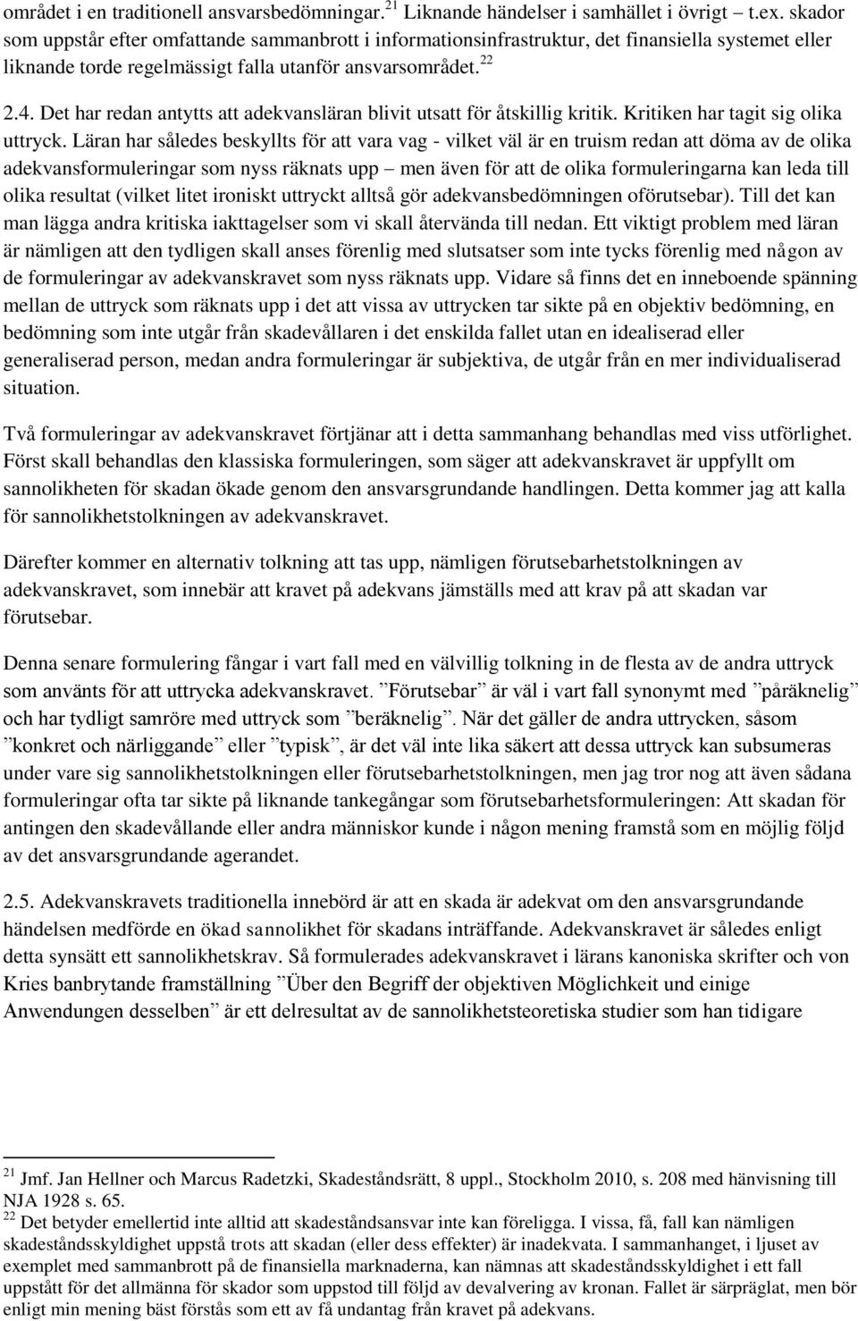 Det har redan antytts att adekvansläran blivit utsatt för åtskillig kritik. Kritiken har tagit sig olika uttryck.