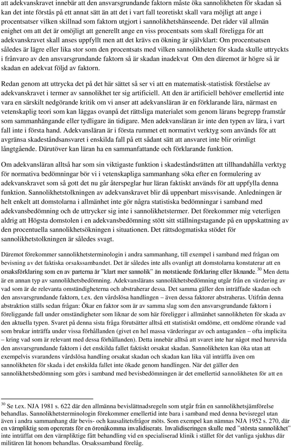 Det råder väl allmän enighet om att det är omöjligt att generellt ange en viss procentsats som skall föreligga för att adekvanskravet skall anses uppfyllt men att det krävs en ökning är självklart: