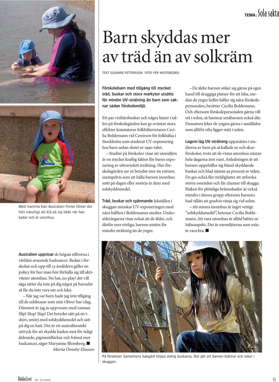 Ett par vinbärsbuskar och några lianer i tallen på förskolegården kan ge oväntat stora effekter konstaterar folkhälsovetaren Cecilia Boldemann vid Centrum för folkhälsa i Stockholm som studerat