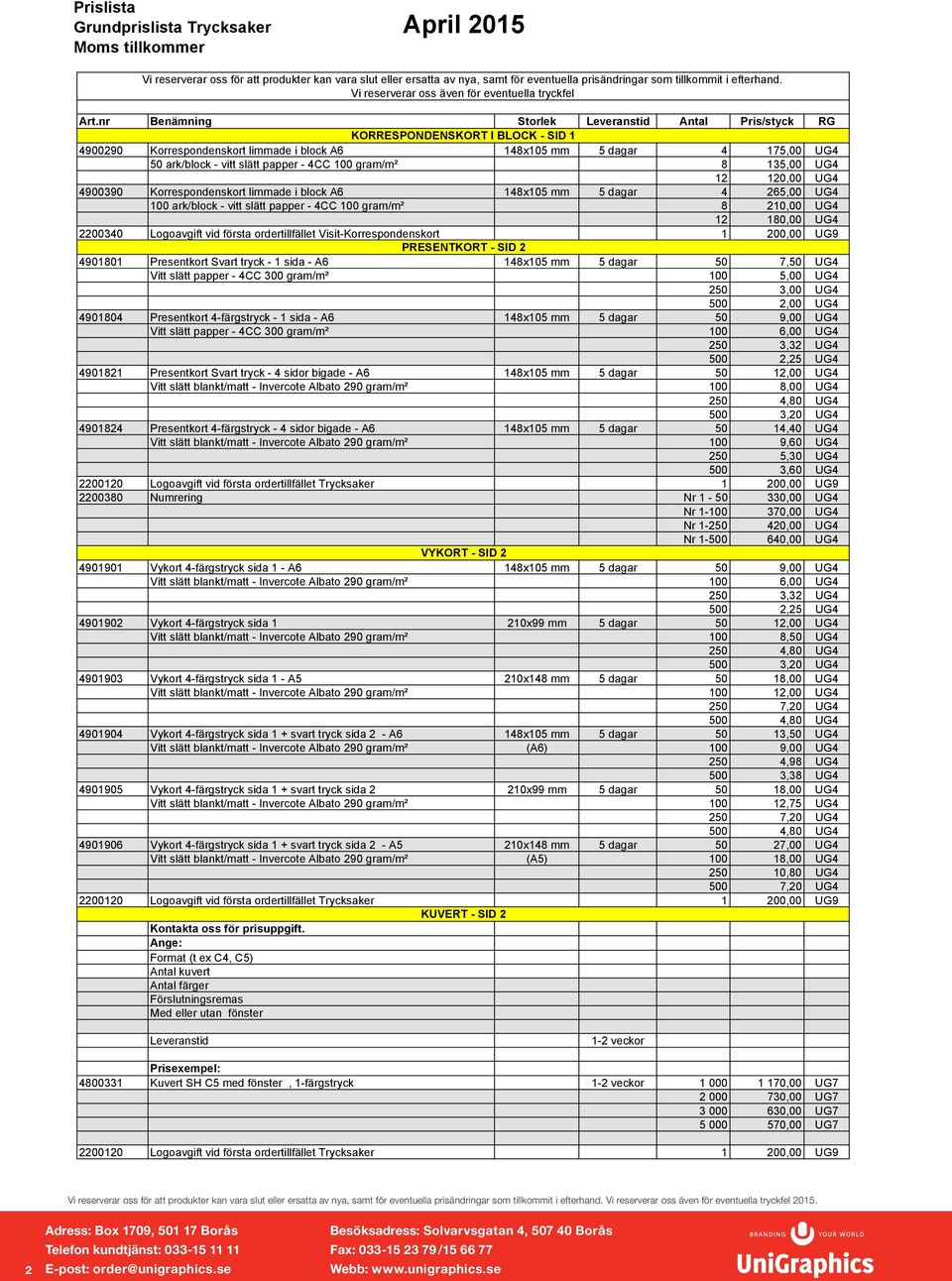 Logoavgift vid första ordertillfället Visit-Korrespondenskort 200,00 UG9 PRESENTKORT - SID 2 49080 Presentkort Svart tryck - sida - A6 48x05 mm 5 dagar 50 7,50 UG4 Vitt slätt papper - 4CC 300 gram/m²
