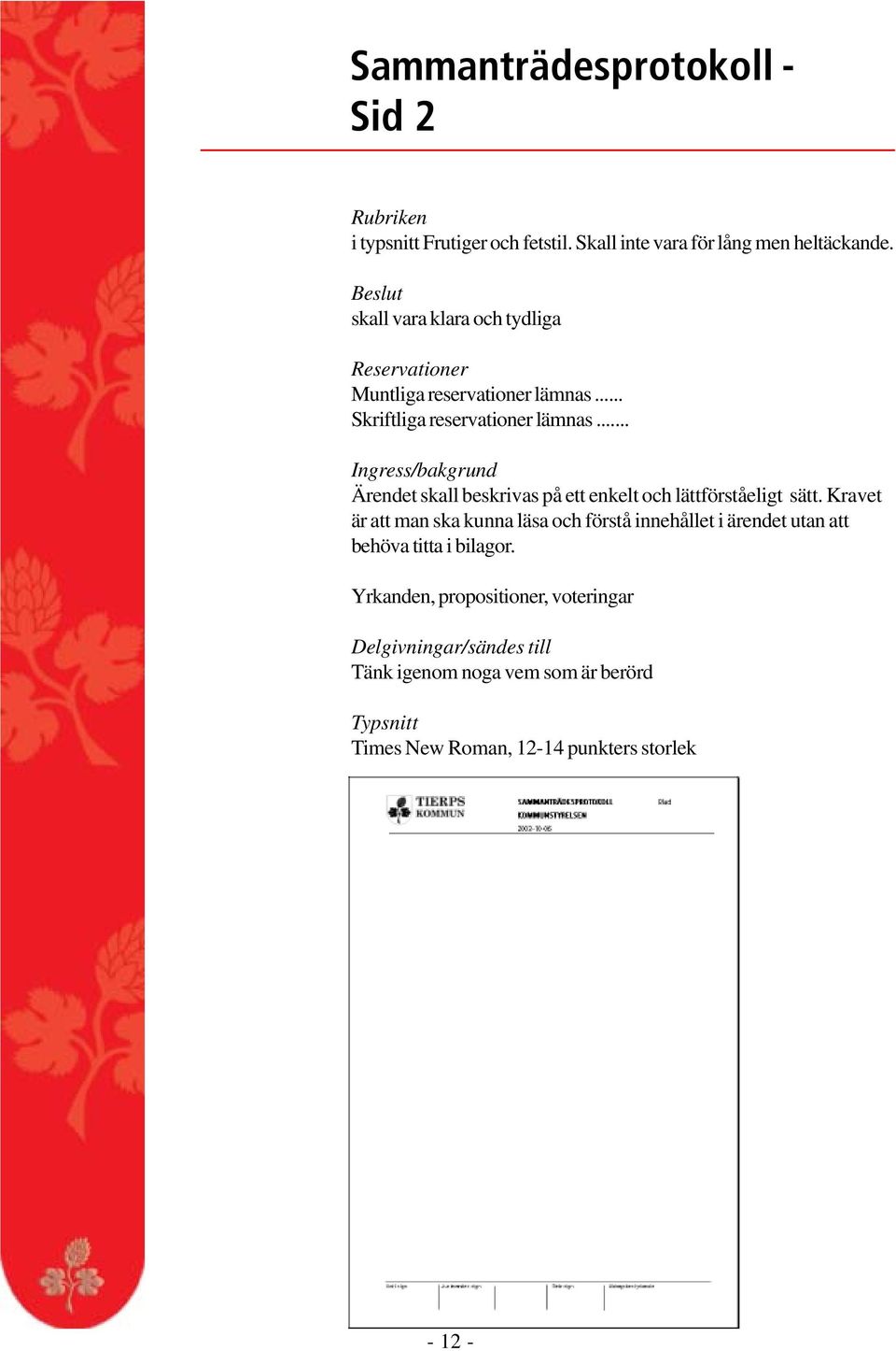 .. Ingress/bakgrund Ärendet skall beskrivas på ett enkelt och lättförståeligt sätt.