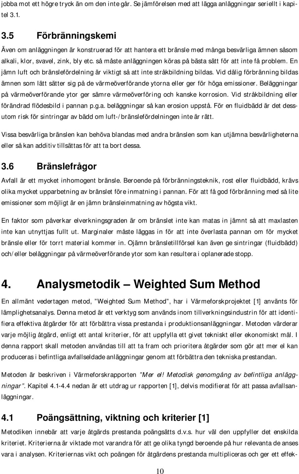 så måste anläggningen köras på bästa sätt för att inte få problem. En jämn luft och bränslefördelning är viktigt så att inte stråkbildning bildas.