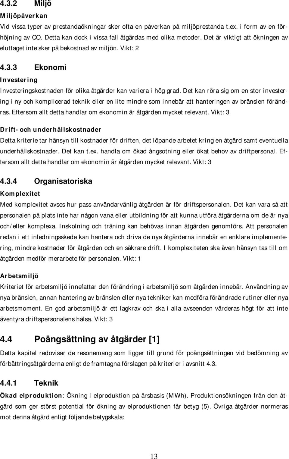 Det kan röra sig om en stor investering i ny och komplicerad teknik eller en lite mindre som innebär att hanteringen av bränslen förändras.