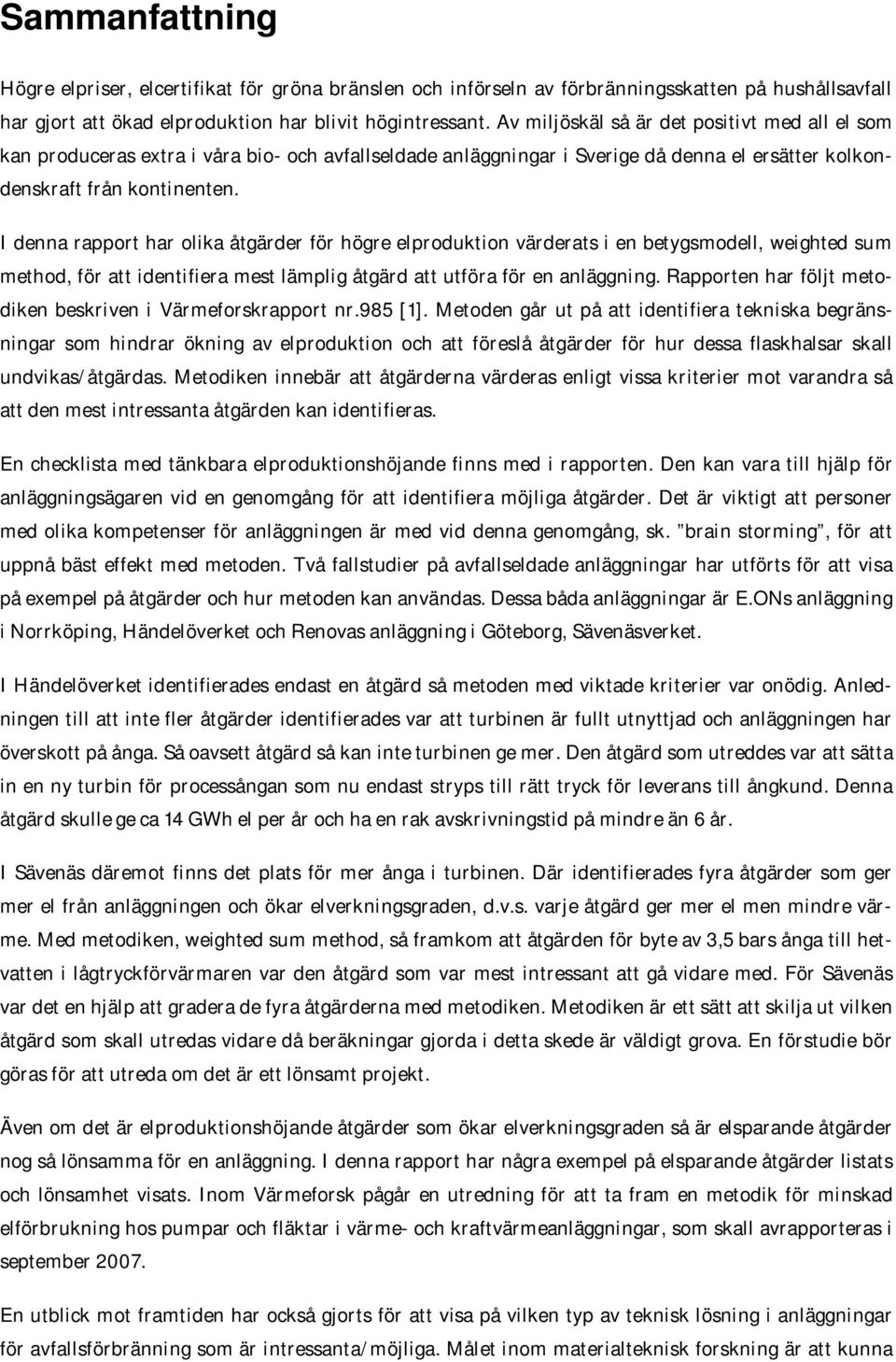 I denna rapport har olika åtgärder för högre elproduktion värderats i en betygsmodell, weighted sum method, för att identifiera mest lämplig åtgärd att utföra för en anläggning.