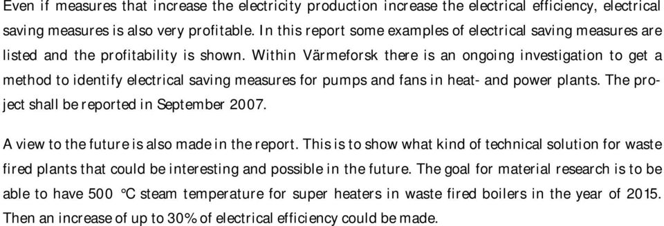 Within Värmeforsk there is an ongoing investigation to get a method to identify electrical saving measures for pumps and fans in heat- and power plants.