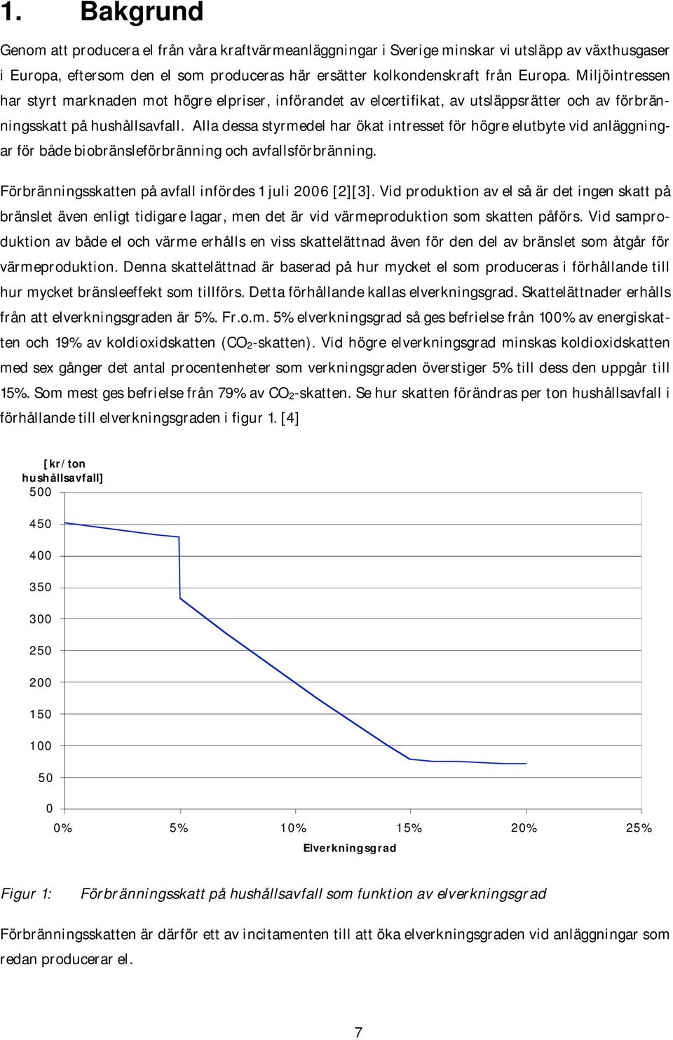 Alla dessa styrmedel har ökat intresset för högre elutbyte vid anläggningar för både biobränsleförbränning och avfallsförbränning. Förbränningsskatten på avfall infördes 1 juli 2006 [2][3].