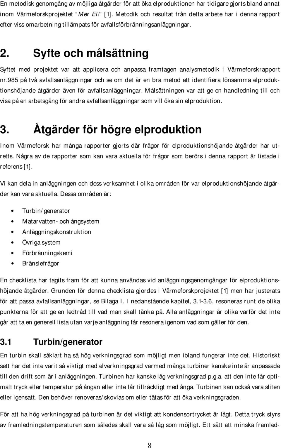 Syfte och målsättning Syftet med projektet var att applicera och anpassa framtagen analysmetodik i Värmeforskrapport nr.