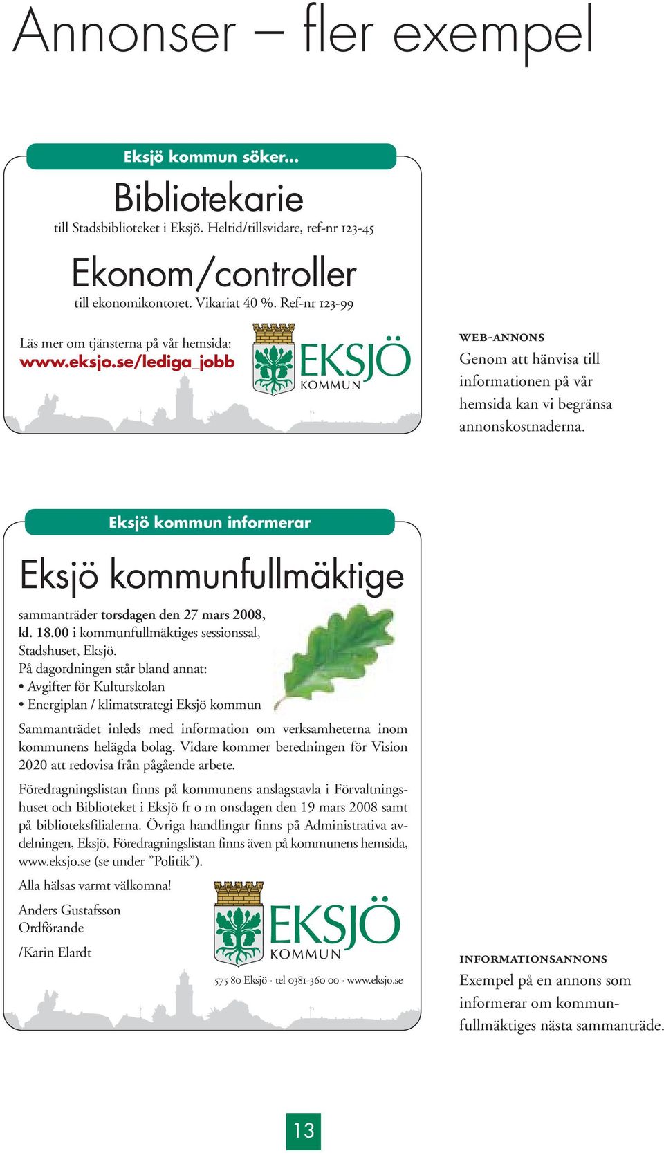Eksjö kommun informerar Eksjö kommunfullmäktige sammanträder torsdagen den 27 mars 2008, kl. 18.00 i kommunfullmäktiges sessionssal, Stadshuset, Eksjö.