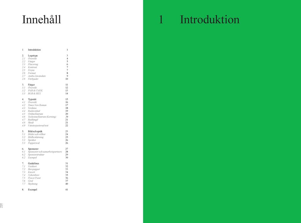 7 Radlängd 21 4.8 Skrift 21 4.9 Vänsterjusterad text 22 5. Bild och språk 23 5.1 Bilder och villkor 24 5.2 Bildbeskärning 25 5.3 Språket 26 5.3 Pappersval 26 6. Sponsorer 27 6.