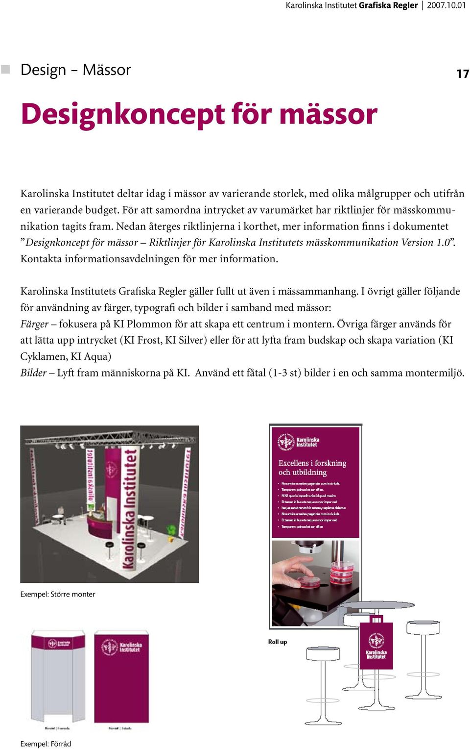 Nedan återges riktlinjerna i korthet, mer information finns i dokumentet Designkoncept för mässor Riktlinjer för Karolinska Institutets mässkommunikation Version 1.0.