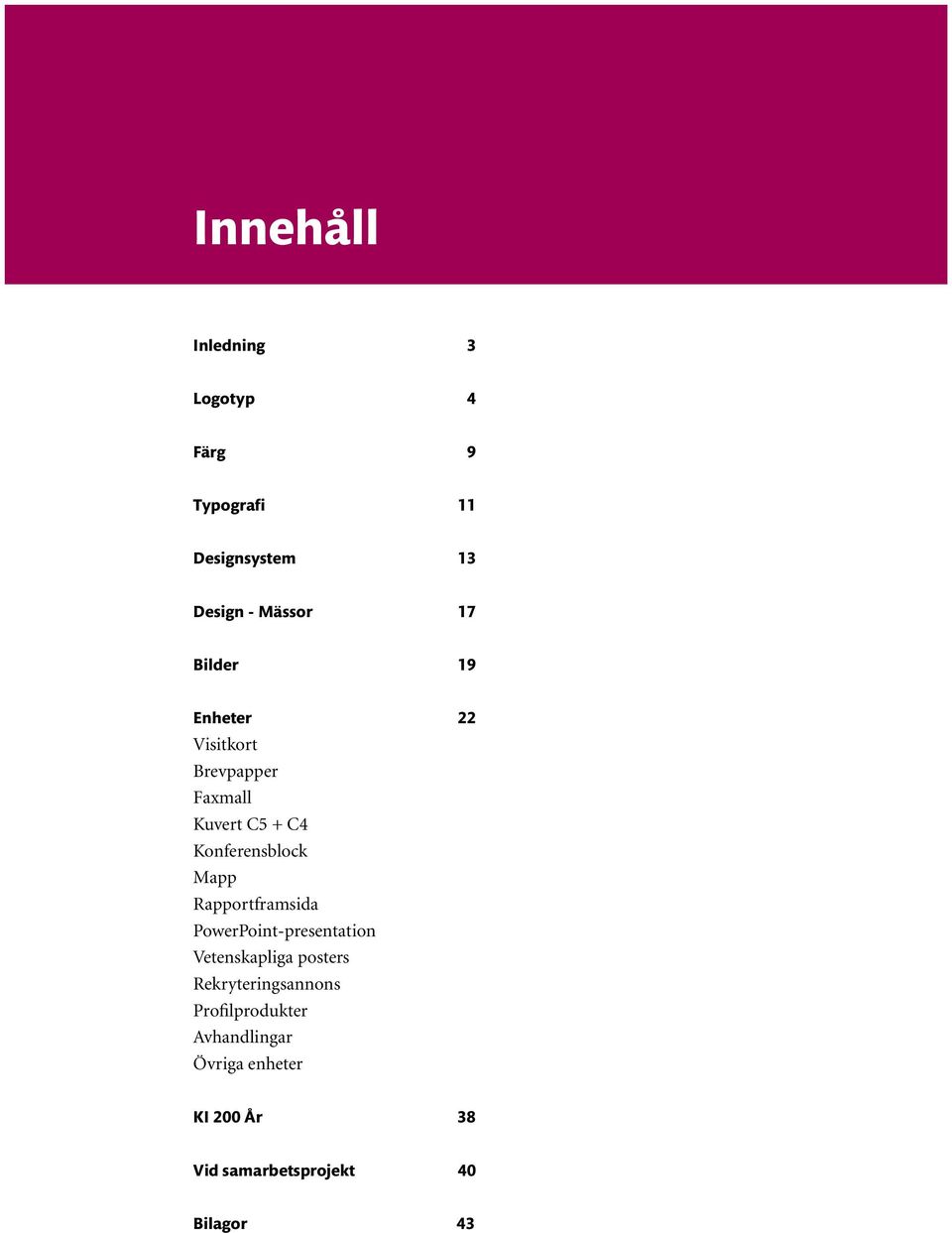 Rapportframsida PowerPoint-presentation Vetenskapliga posters Rekryteringsannons