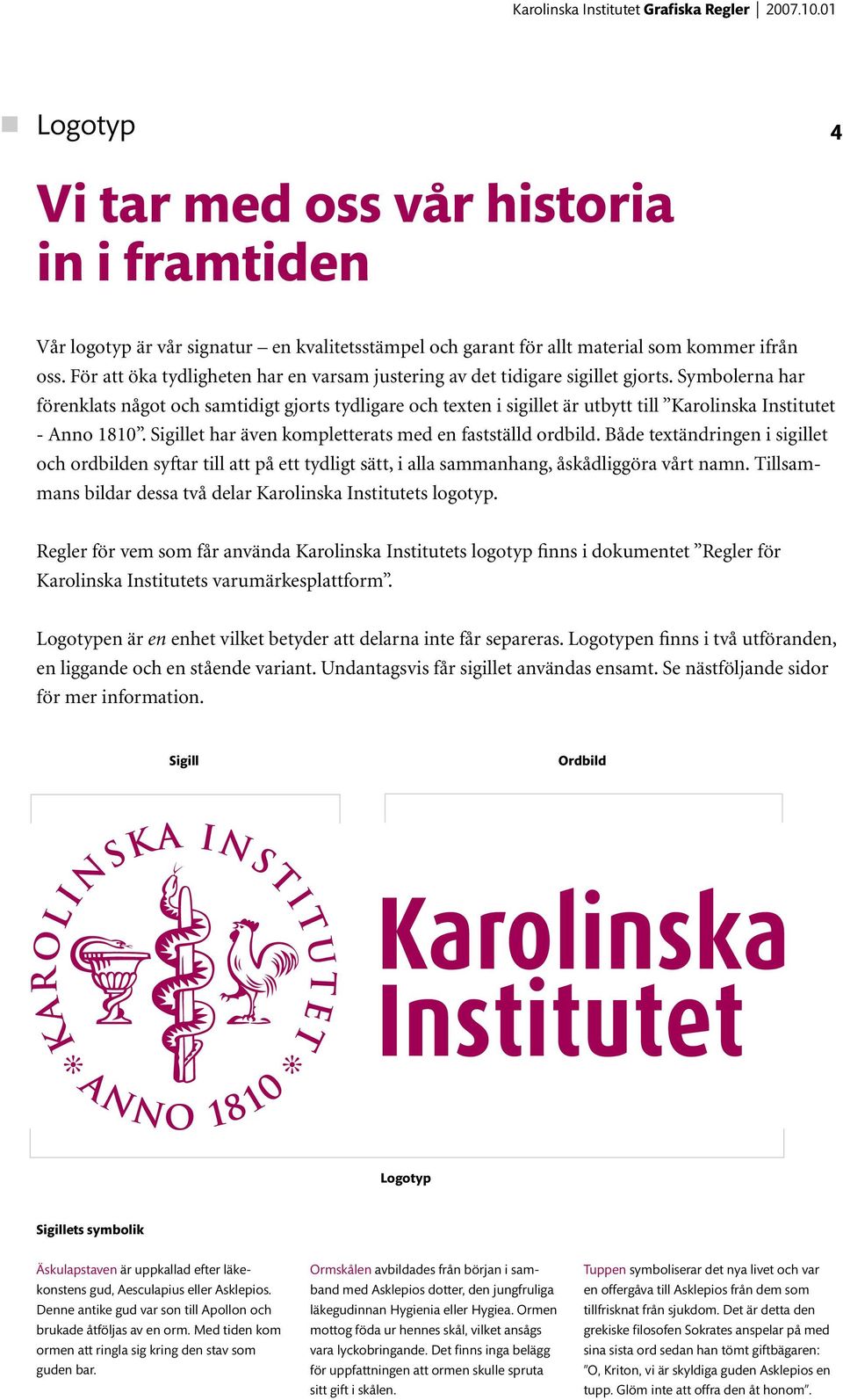Symbolerna har förenklats något och samtidigt gjorts tydligare och texten i sigillet är utbytt till Karolinska Institutet - Anno 1810. Sigillet har även kompletterats med en fastställd ordbild.