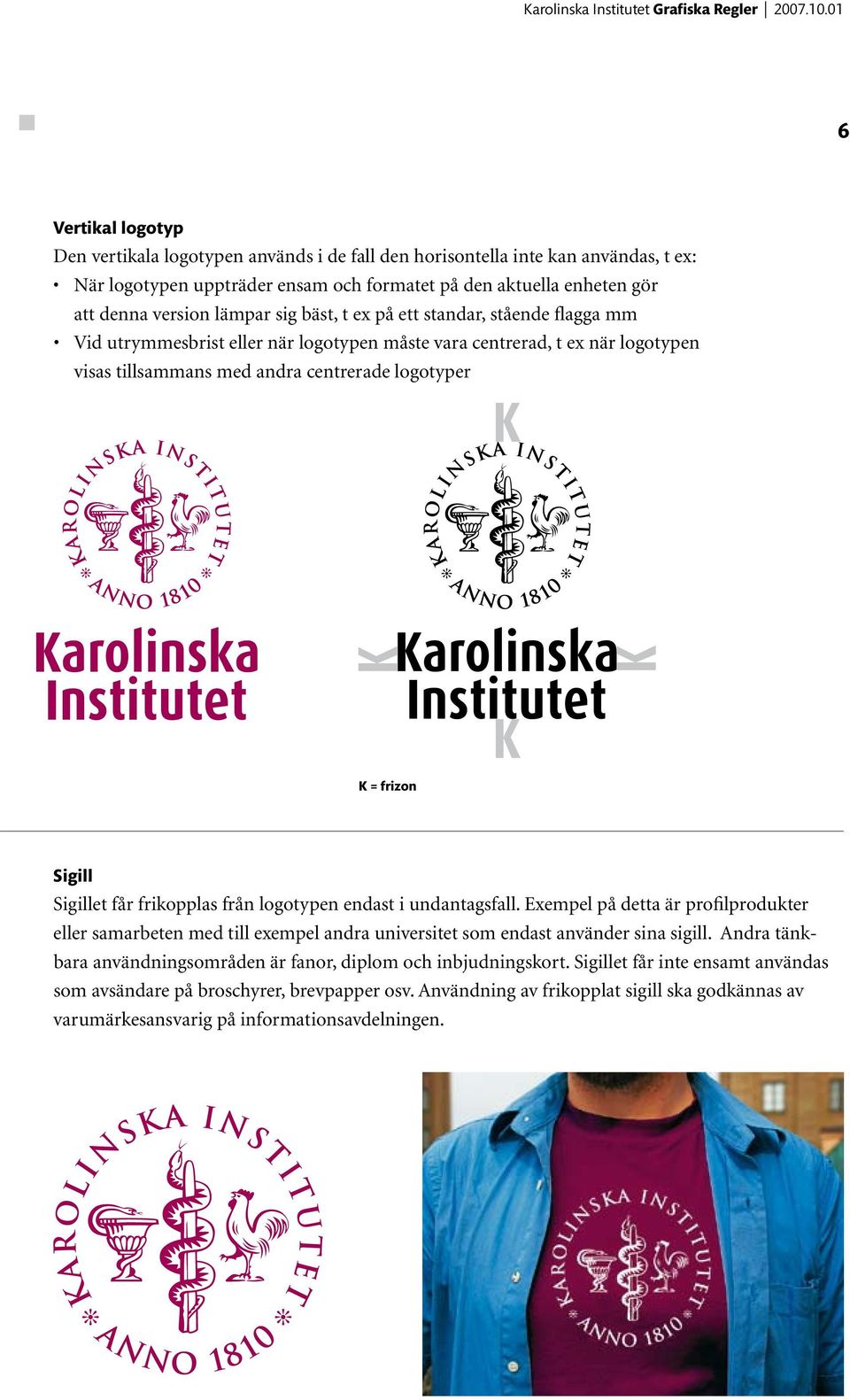 Sigillet får frikopplas från logotypen endast i undantagsfall. Exempel på detta är profilprodukter eller samarbeten med till exempel andra universitet som endast använder sina sigill.