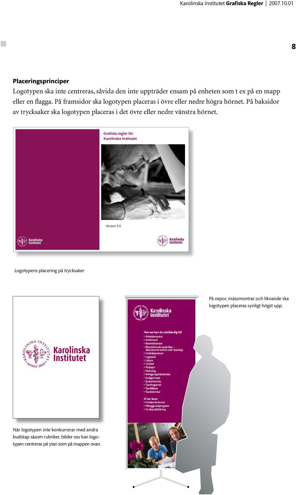 På baksidor av trycksaker ska logotypen placeras i det övre eller nedre vänstra hörnet. Grafiska regler för Karolinska Institutet Version 3.