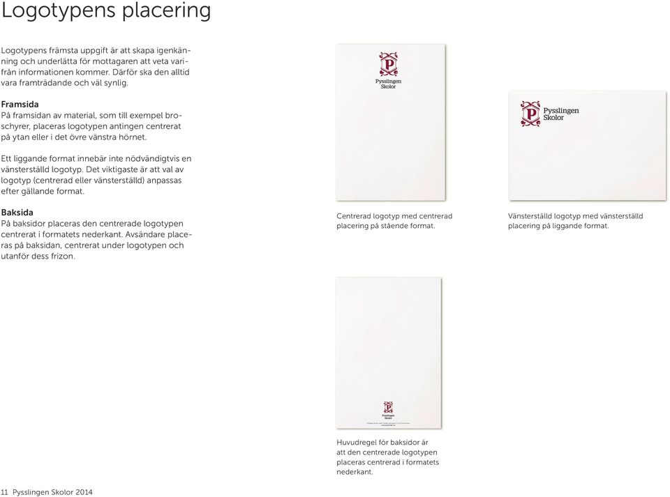 Därför ska den alltid vara framträdande och väl synlig. Framsida På framsidan av material, som till exempel broschyrer, placeras logotypen antingen centrerat på ytan eller i det övre vänstra hörnet.