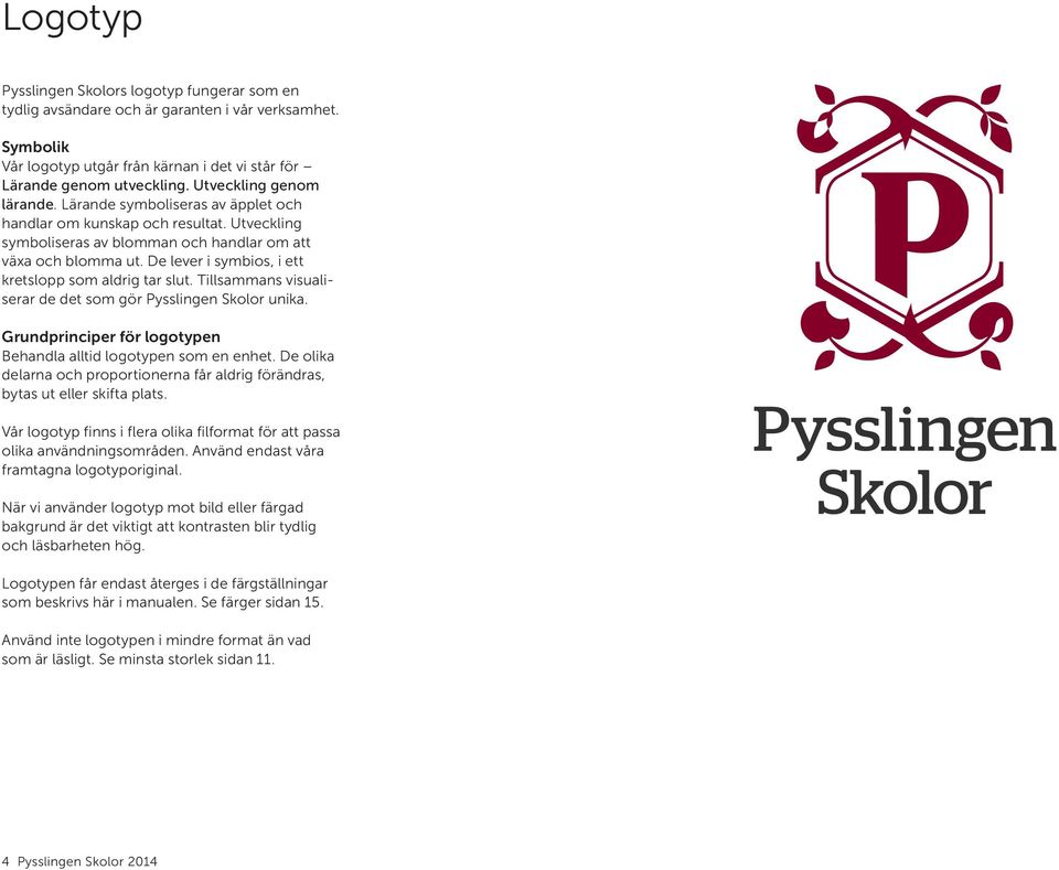 De lever i symbios, i ett kretslopp som aldrig tar slut. Tillsammans visualiserar de det som gör Pysslingen Skolor unika. Grundprinciper för logotypen Behandla alltid logotypen som en enhet.
