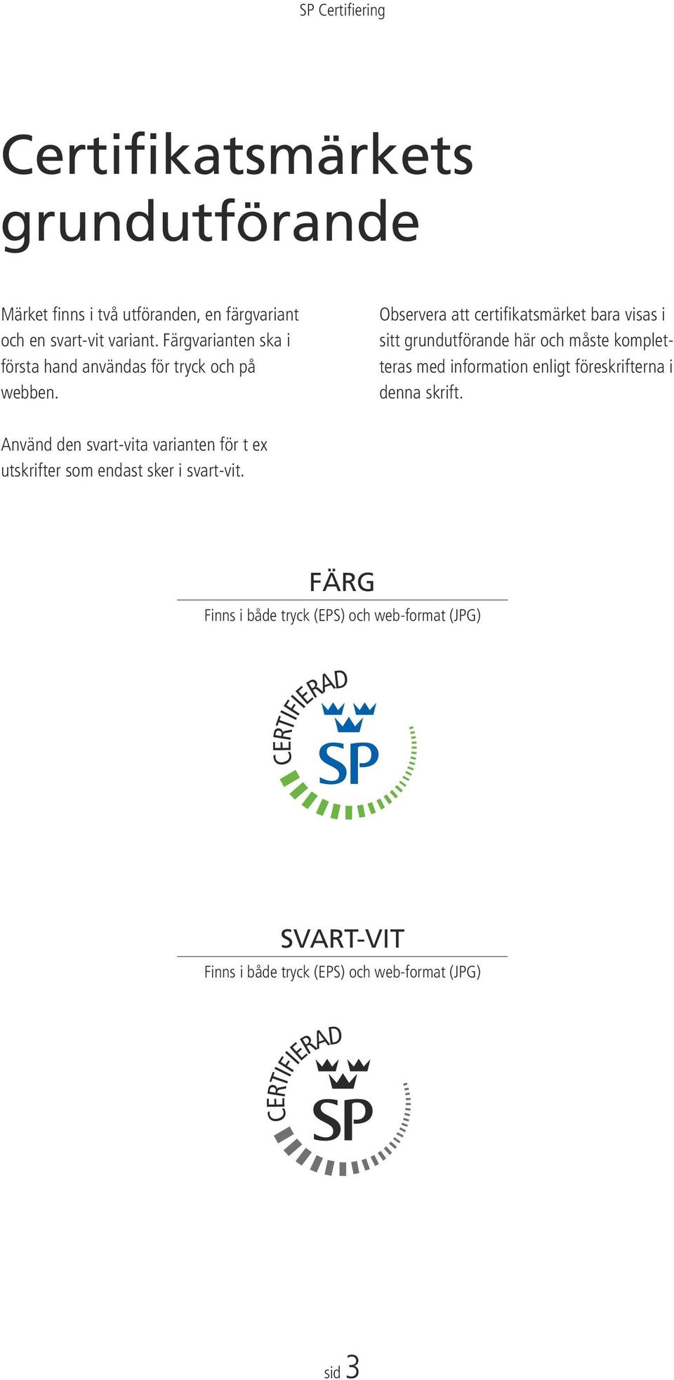 Observera att certifikatsmärket bara visas i sitt grundutförande här och måste kompletteras med information enligt