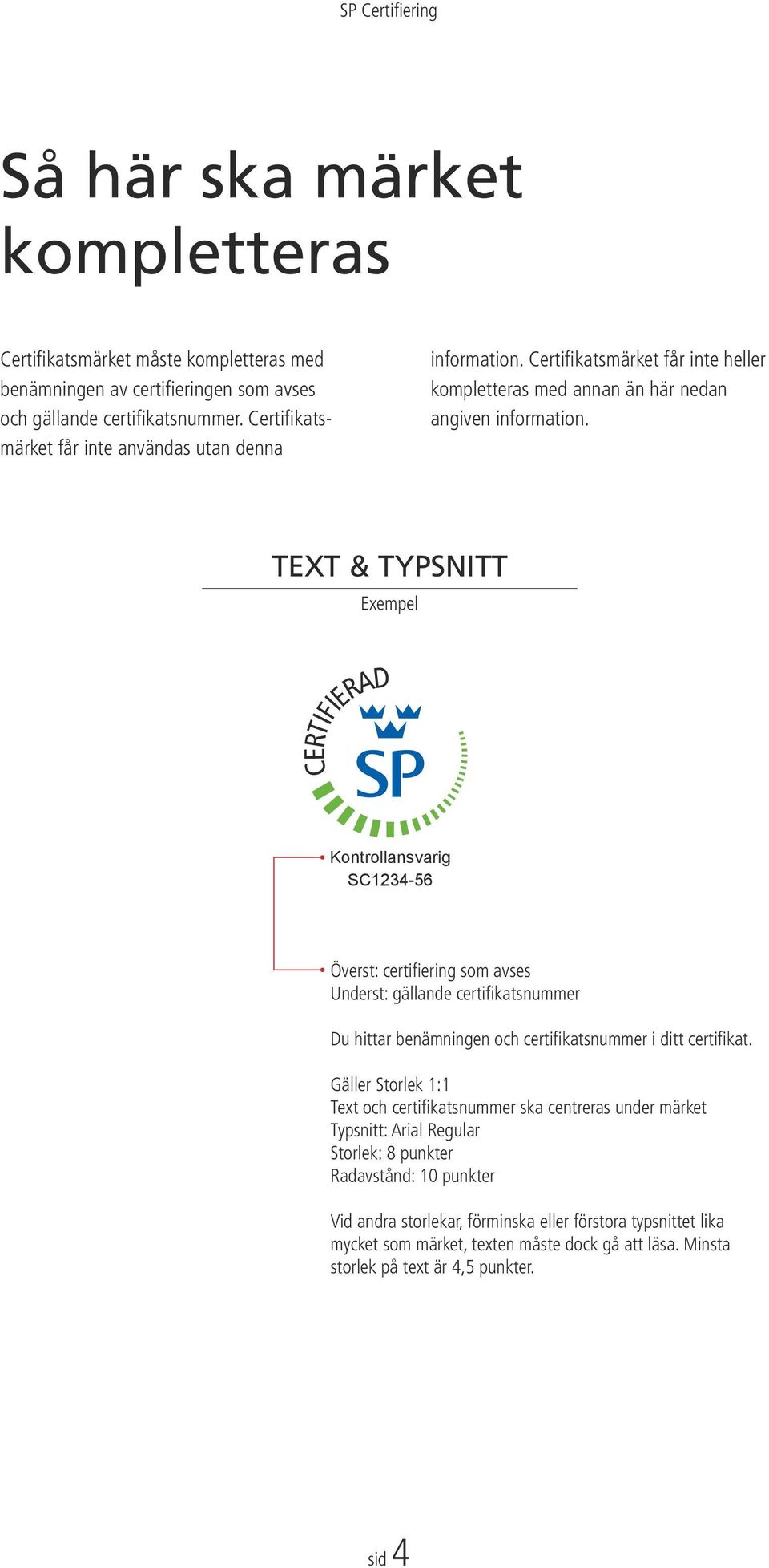 TEXT & TYPSNITT Exempel Överst: certifiering som avses Underst: gällande certifikatsnummer Du hittar benämningen och certifikatsnummer i ditt certifikat.