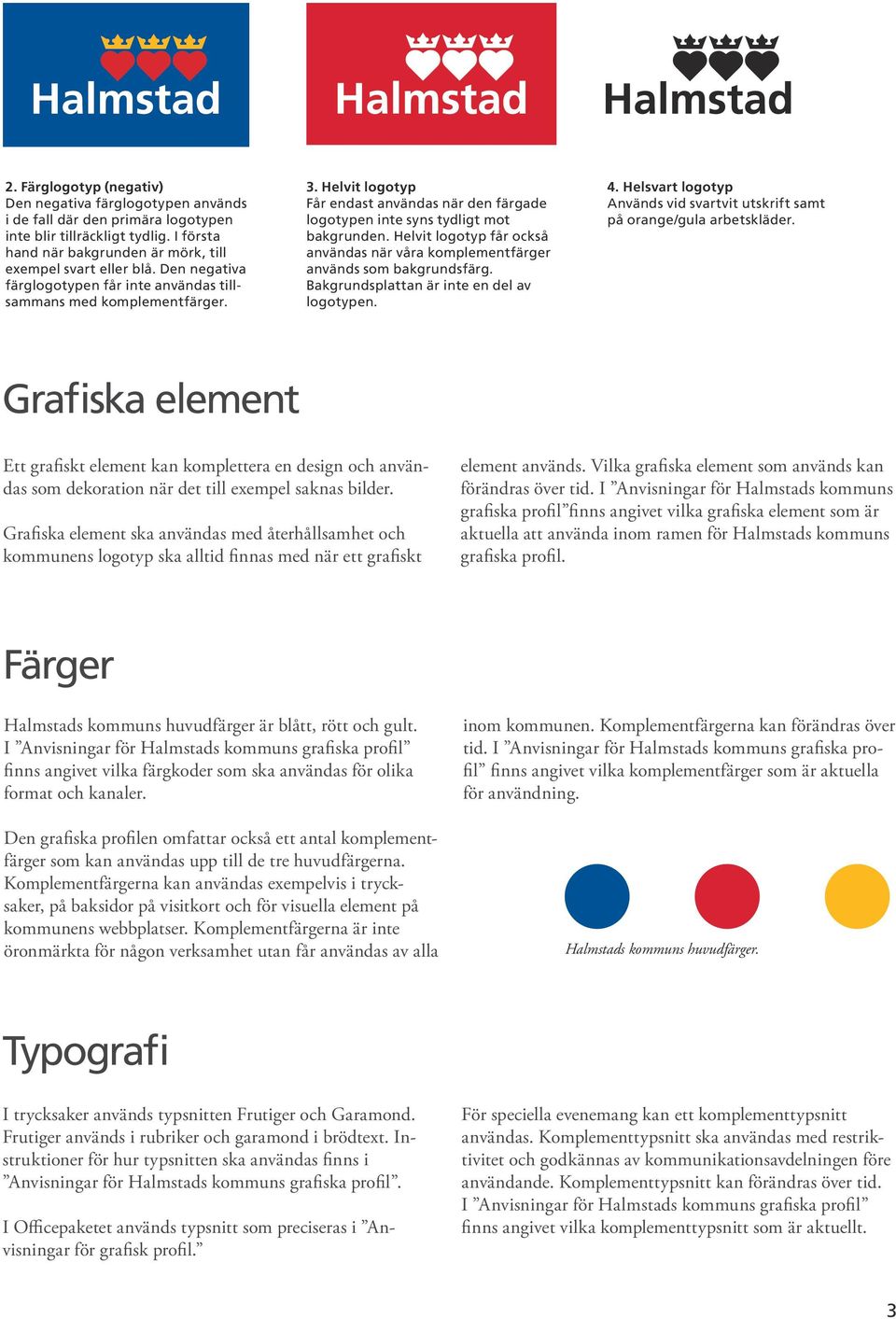 Helvit logotyp får också användas när våra komplementfärger används som bakgrundsfärg. Bakgrundsplattan är inte en del av logotypen. 4.