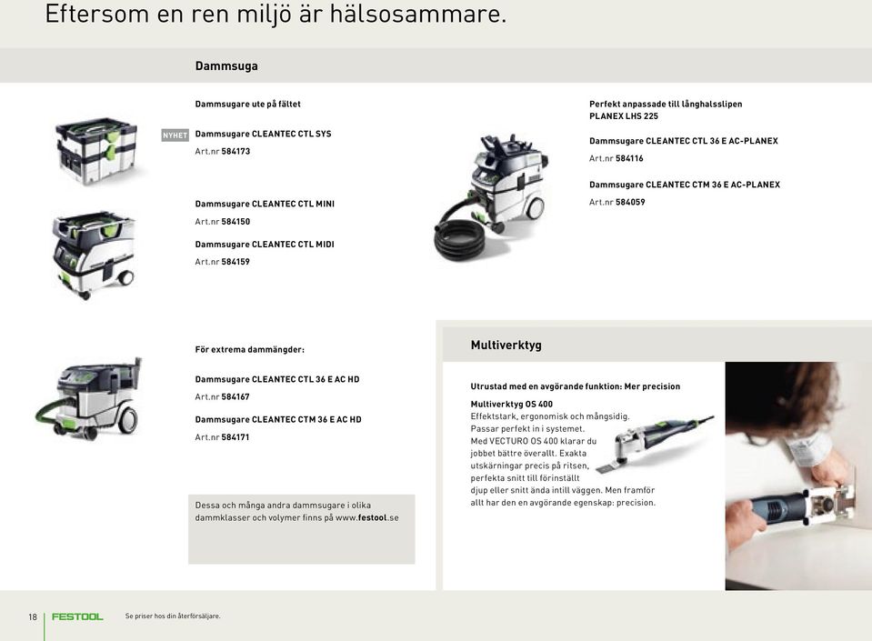 nr 584150 Dammsugare CLEANTEC CTM 36 E AC-PLANEX Art.nr 584059 Dammsugare CLEANTEC CTL MIDI Art.nr 584159 För extrema dammängder: Multiverktyg Dammsugare CLEANTEC CTL 36 E AC HD Art.
