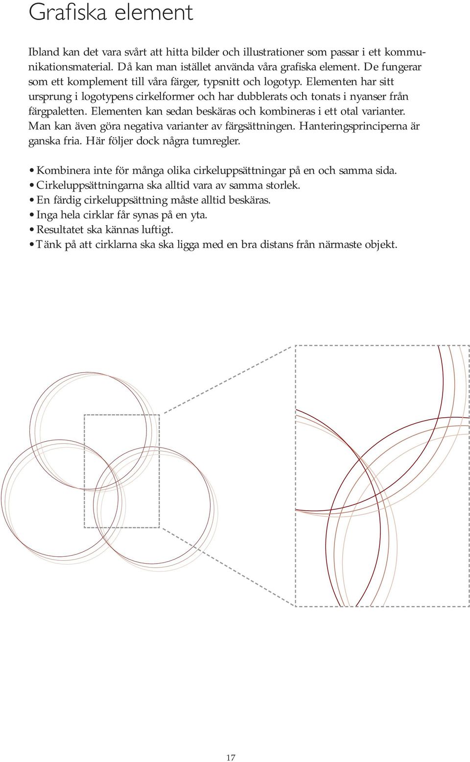 Elementen kan sedan beskäras och kombineras i ett otal varianter. Man kan även göra negativa varianter av färgsättningen. Hanteringsprinciperna är ganska fria. Här följer dock några tumregler.