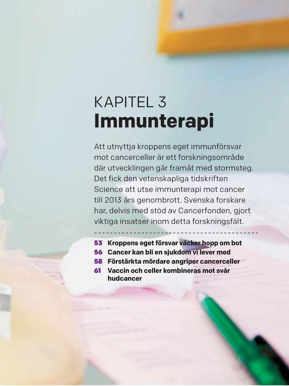 Svenska forskare har, delvis med stöd av Cancerfonden, gjort viktiga insatser inom detta forskningsfält.