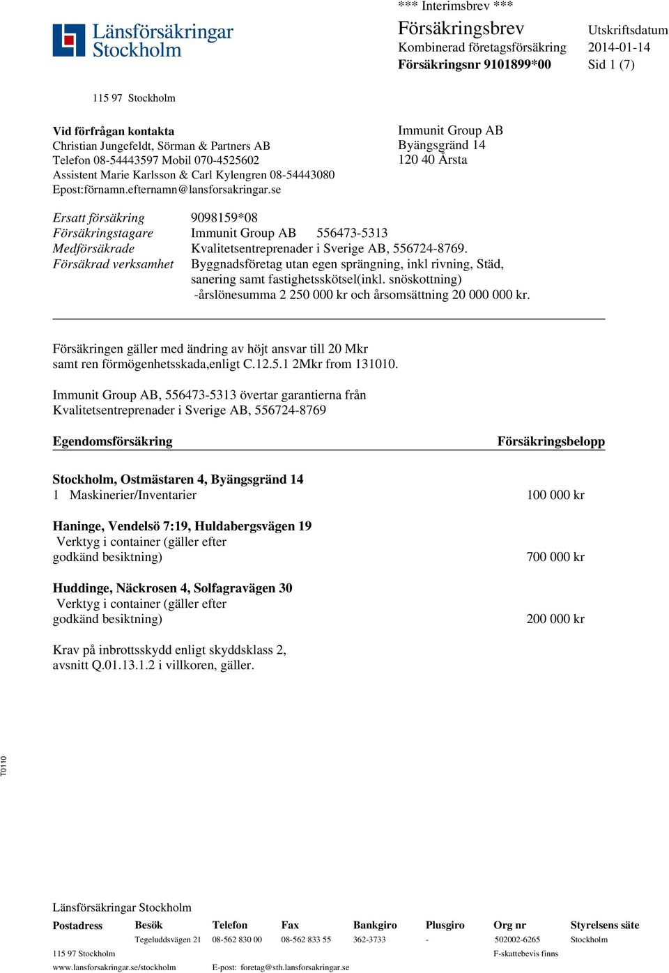 se Immunit Group AB Byängsgränd 14 120 40 Årsta Ersatt försäkring 9098159*08 Försäkringstagare Immunit Group AB 556473-5313 Medförsäkrade Kvalitetsentreprenader i Sverige AB, 556724-8769.