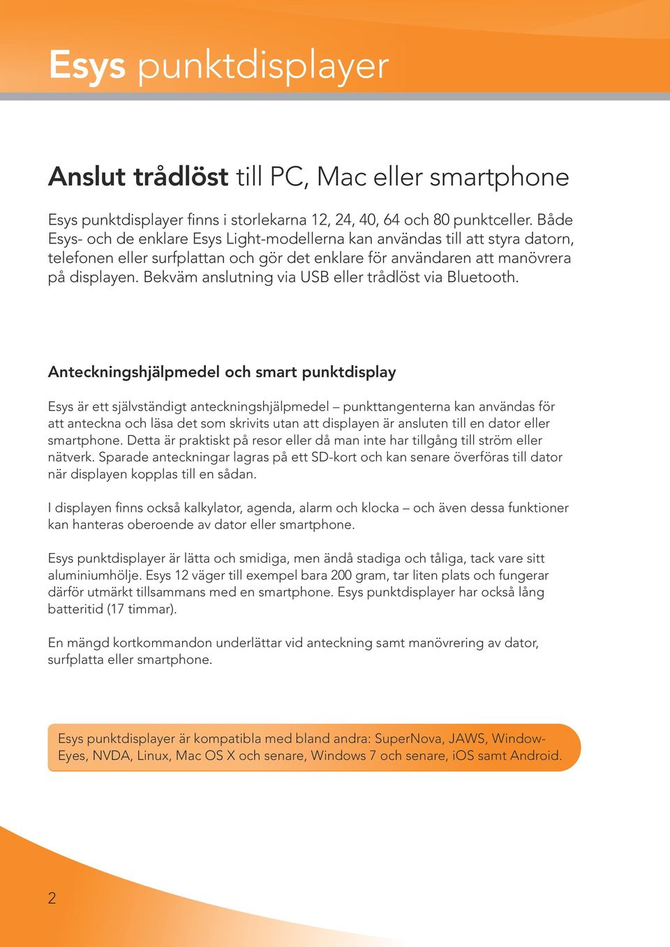 Bekväm anslutning via USB eller trådlöst via Bluetooth.